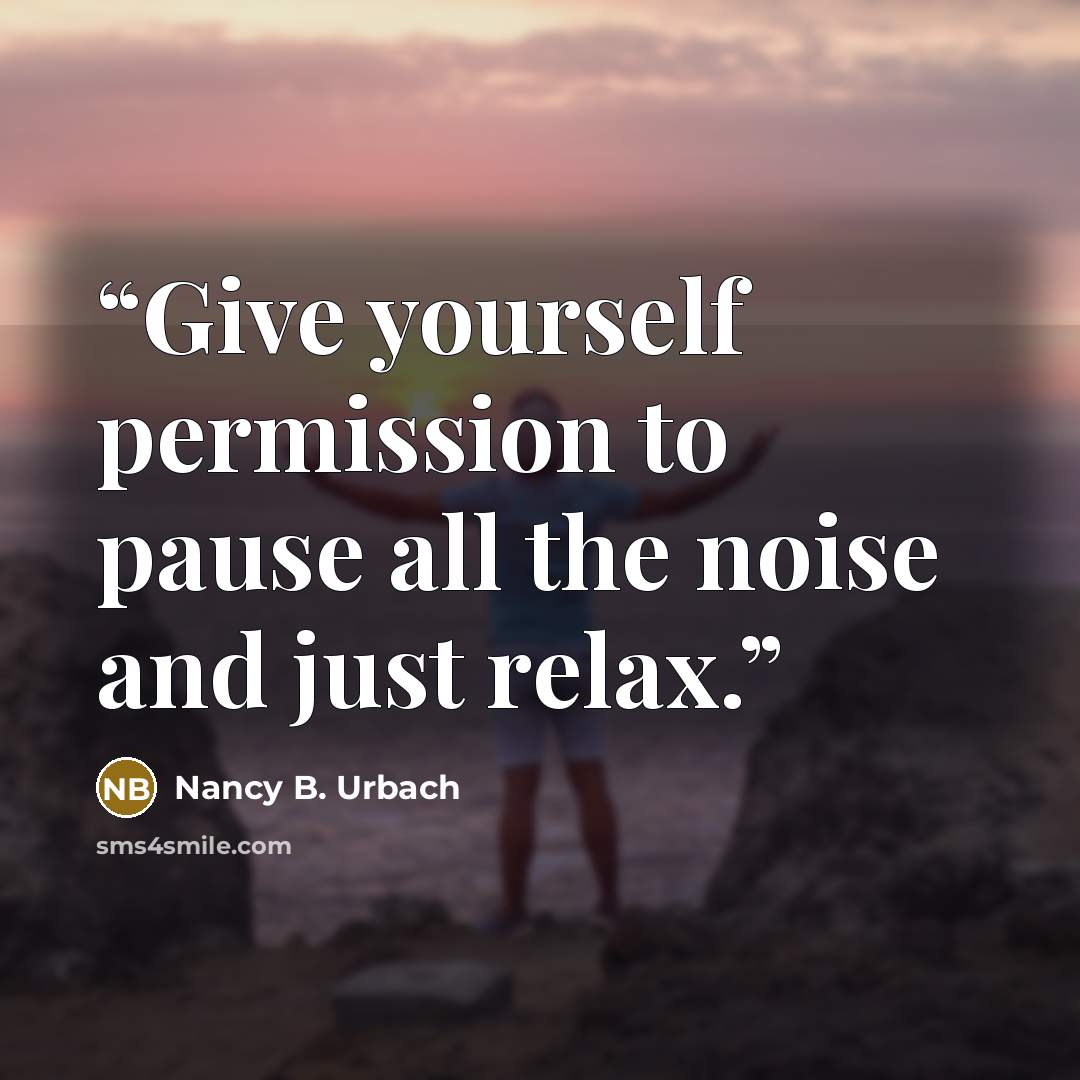 “Give yourself permission to pause all the noise and just relax.” quote by Nancy B. Urbach