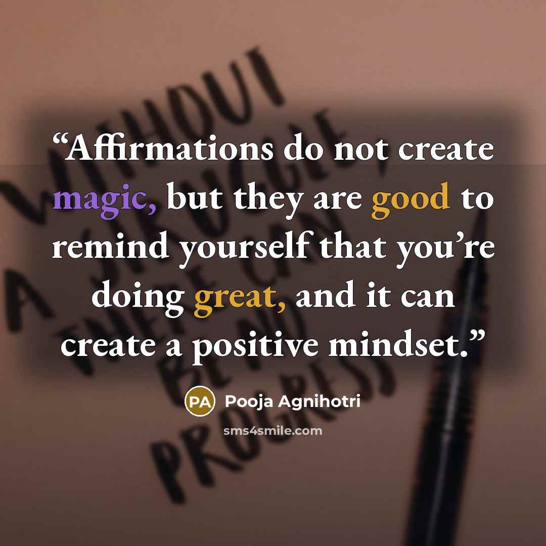 “Affirmations do not create magic, but they are good to remind yourself that you’re doing great, and it can create a positive mindset.” quote by Pooja Agnihotri