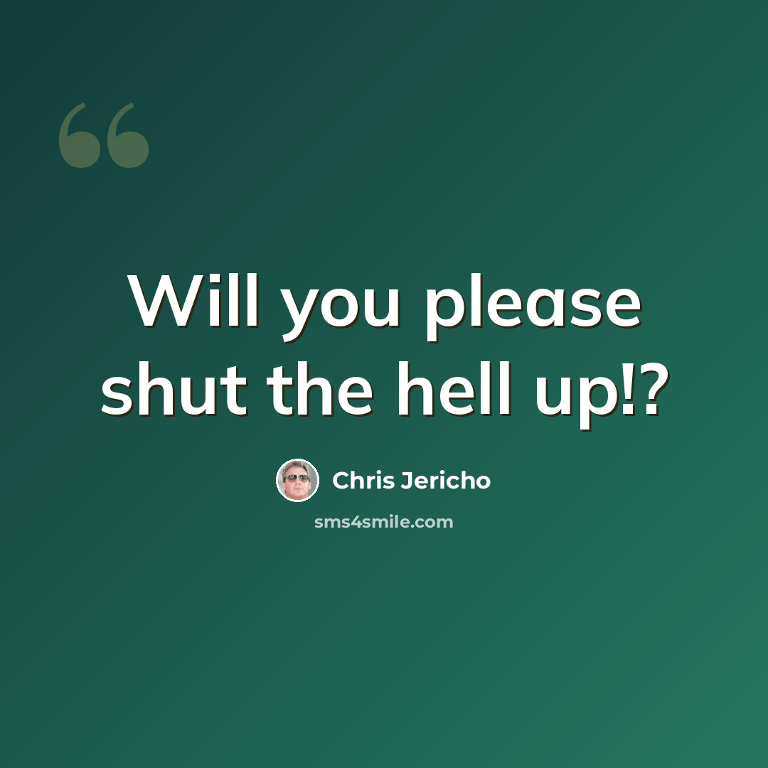 “Will you please shut the hell up!?” quote by Chris Jericho