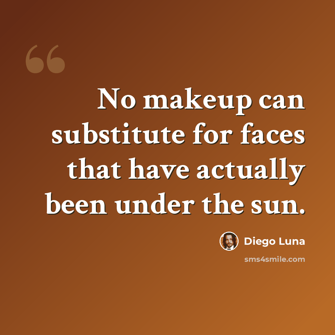 “No makeup can substitute for faces that have actually been under the sun.” quote by Diego Luna
