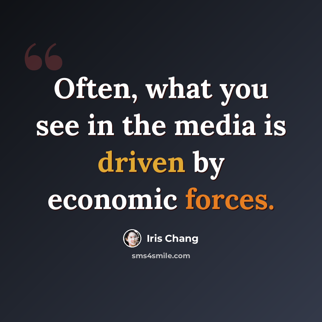 “Often, what you see in the media is driven by economic forces.” quote by Iris Chang