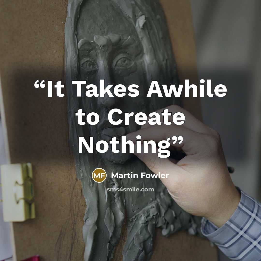 “It Takes Awhile to Create Nothing” quote by Martin Fowler