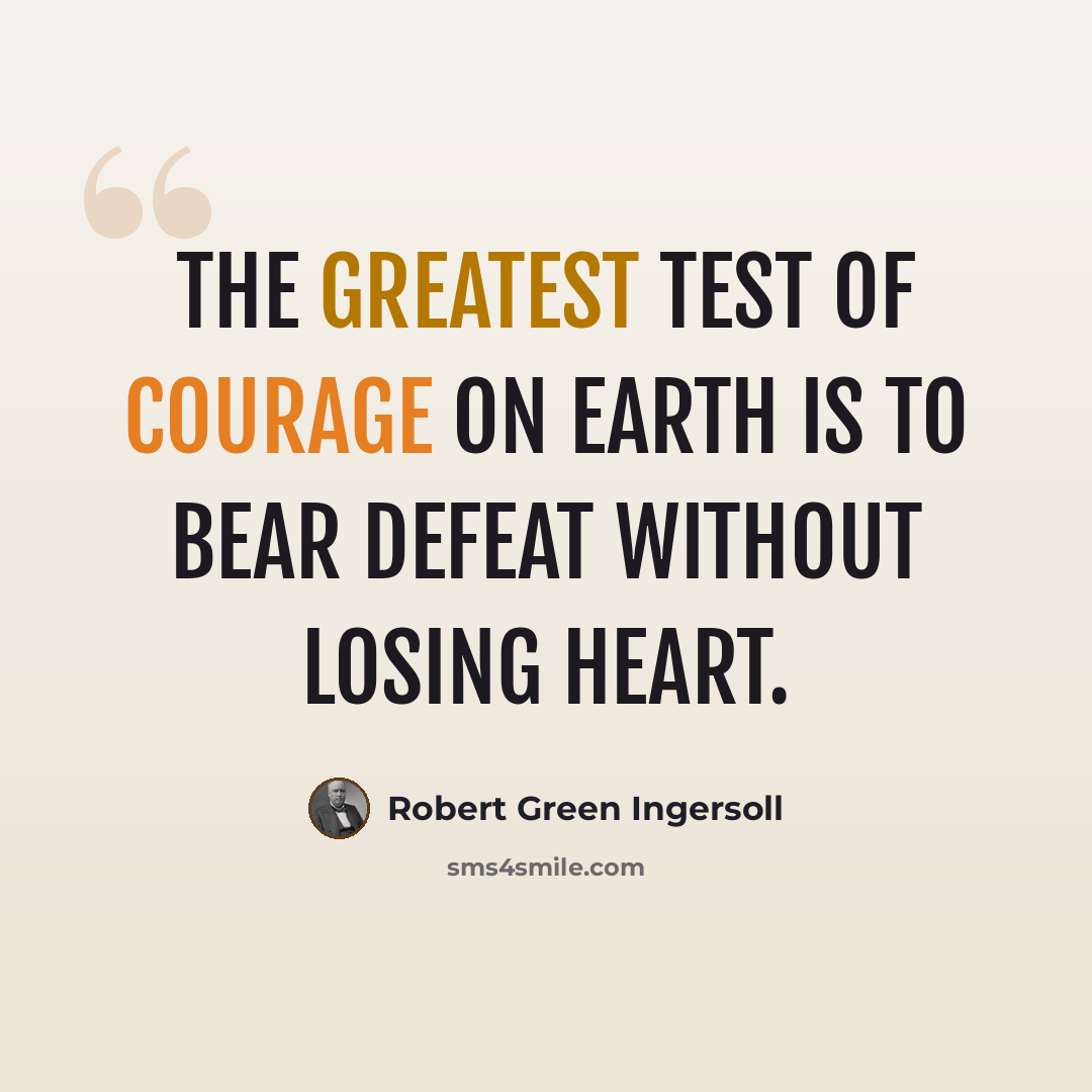 “The greatest test of courage on earth is to bear defeat without losing heart.” quote by Robert Green Ingersoll