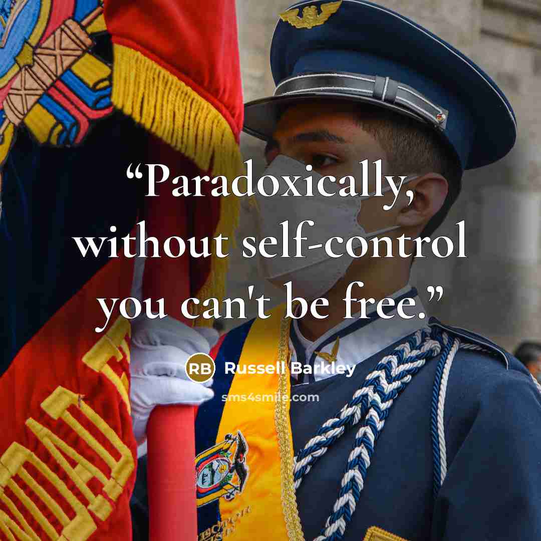 “Paradoxically, without self-control you can't be free.” quote by Russell Barkley