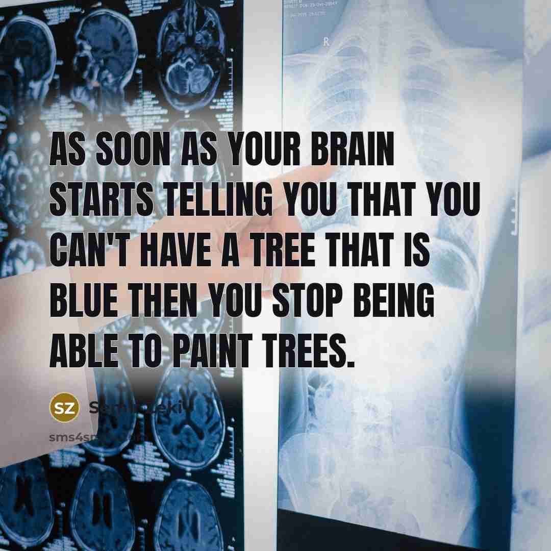 “As soon as your brain starts telling you that you can't have a tree that is blue then you stop being able to paint trees.” quote by Semir Zeki