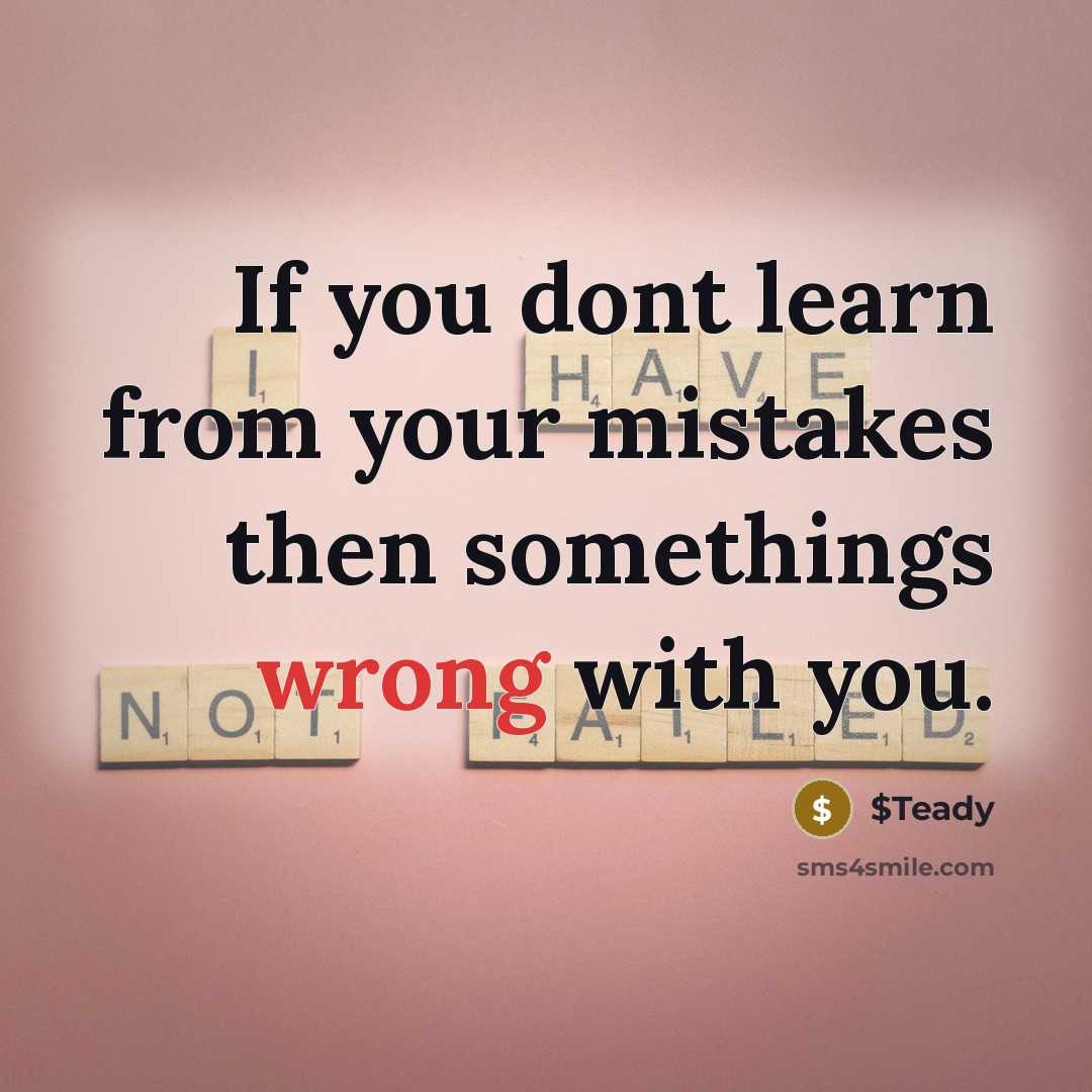 “If you dont learn from your mistakes then somethings wrong with you.” quote by $Teady
