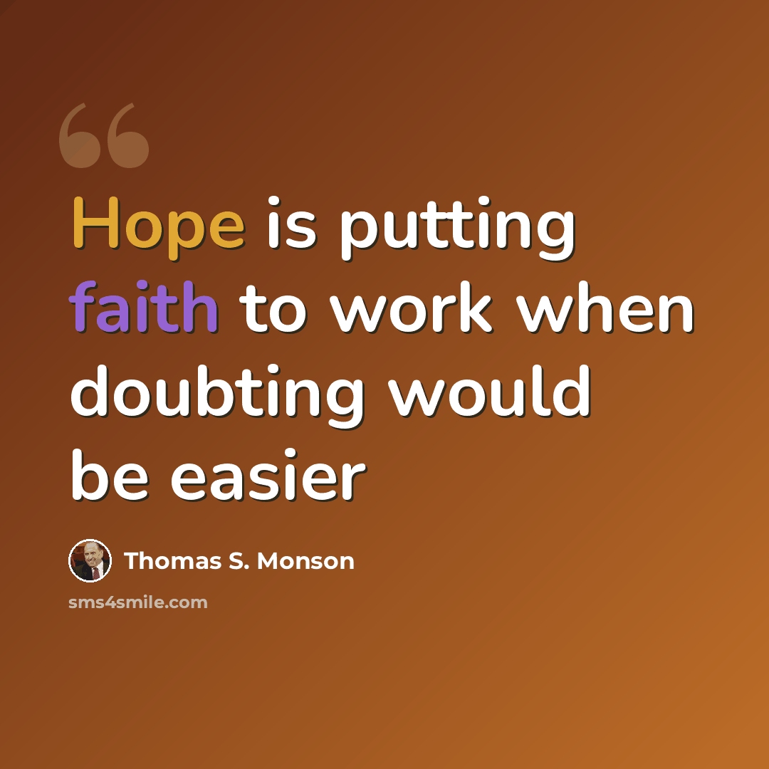 “Hope is putting faith to work when doubting would be easier” quote by Thomas S. Monson