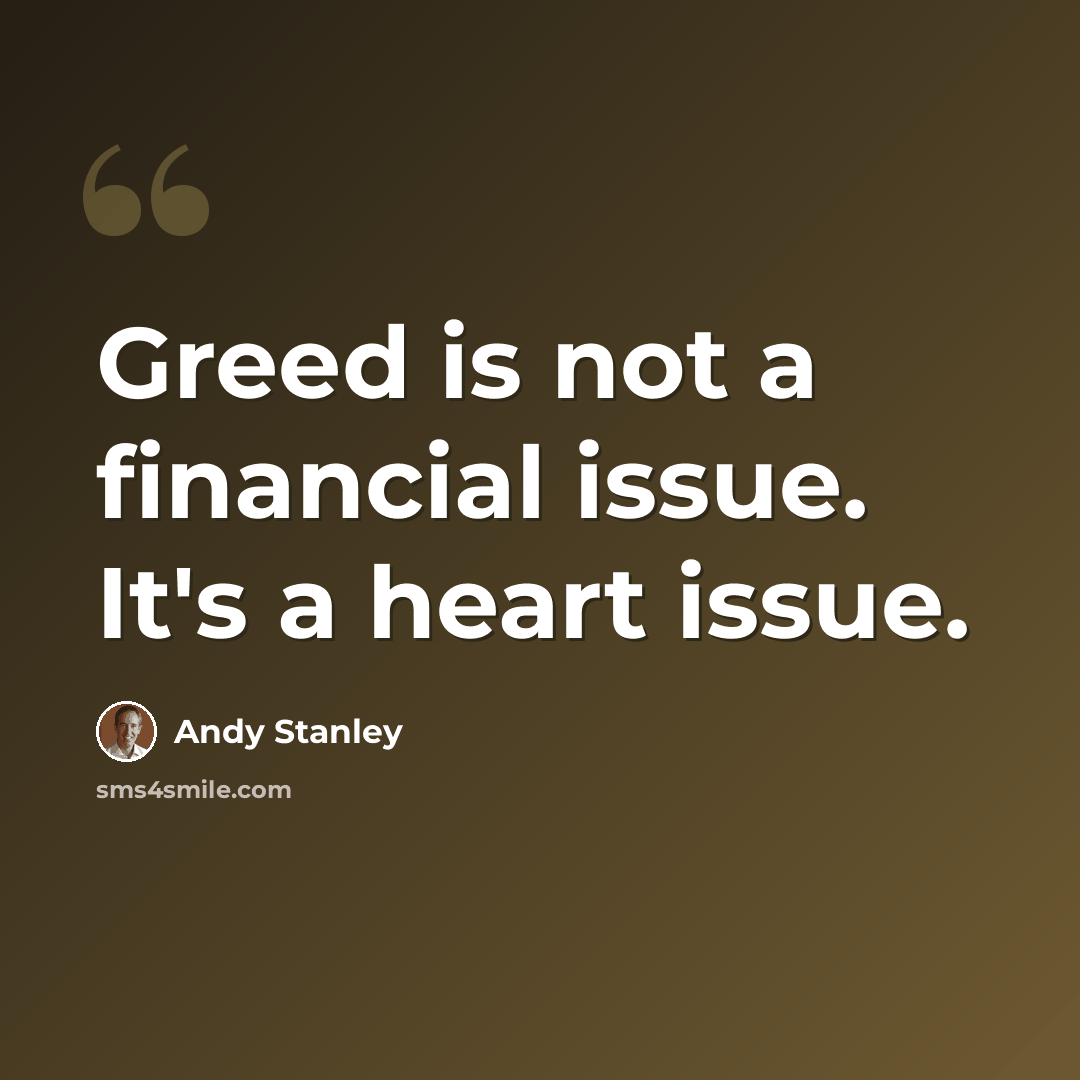 “Greed is not a financial issue. It's a heart issue.” quote by Andy Stanley