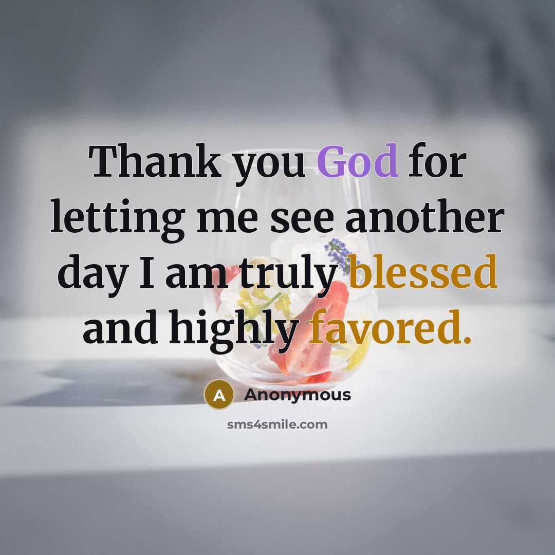 “Thank you God for letting me see another day I am truly blessed and highly favored.” quote by Anonymous