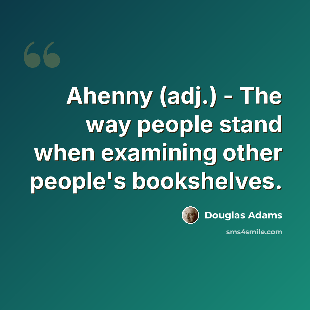 “Ahenny (adj.) - The way people stand when examining other people's bookshelves.” quote by Douglas Adams