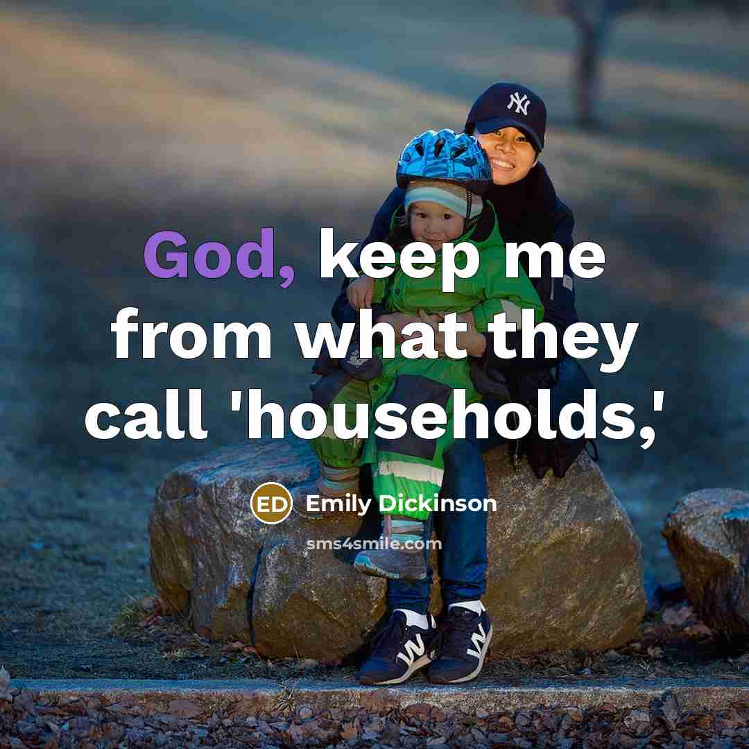“God, keep me from what they call 'households,'” quote by Emily Dickinson