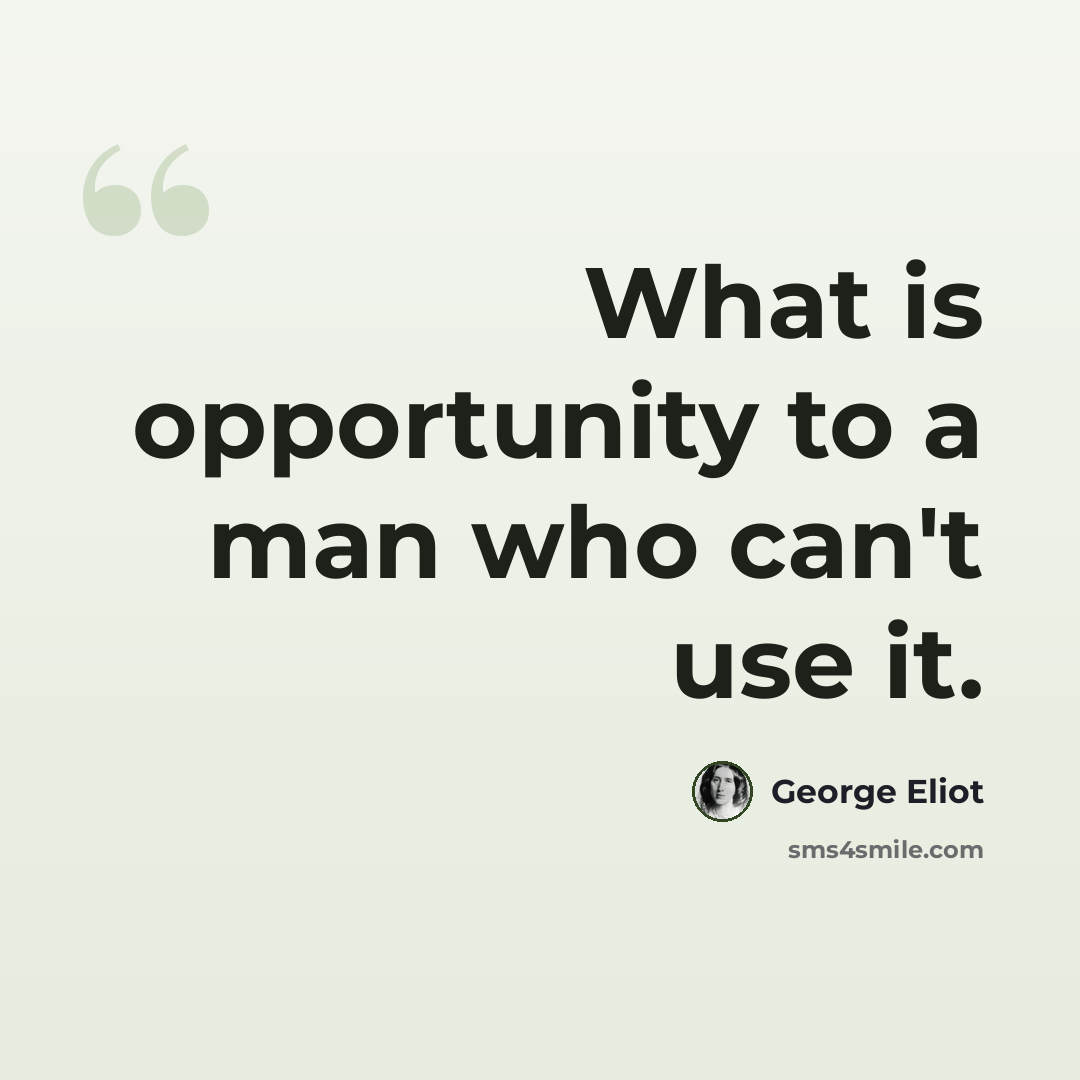 “What is opportunity to a man who can't use it.” quote by George Eliot