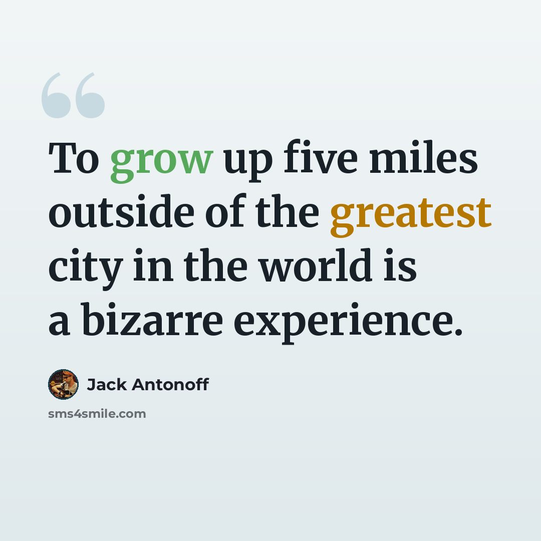 “To grow up five miles outside of the greatest city in the world is a bizarre experience.” quote by Jack Antonoff