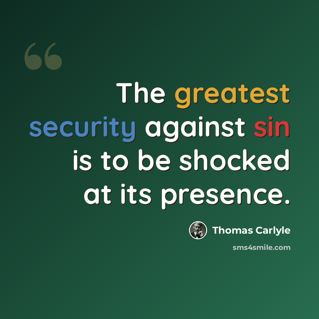 “The greatest security against sin is to be shocked at its presence.” quote by Thomas Carlyle