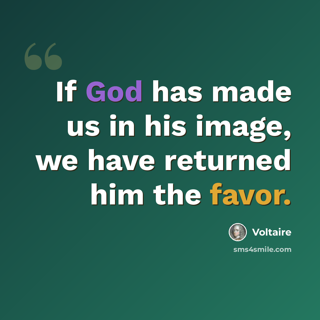 “If God has made us in his image, we have returned him the favor.” quote by Voltaire