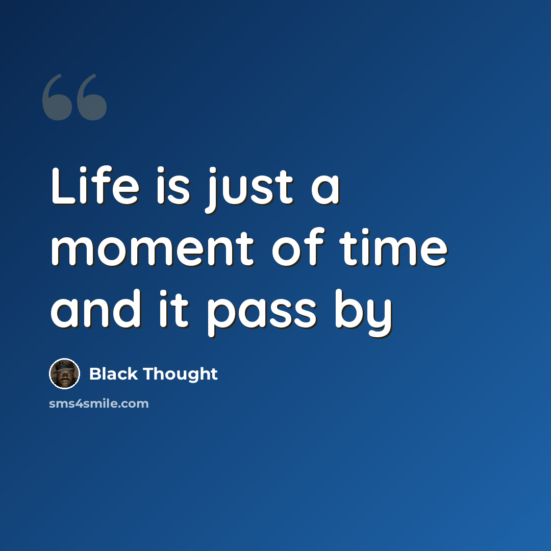 “Life is just a moment of time and it pass by” quote by Black Thought
