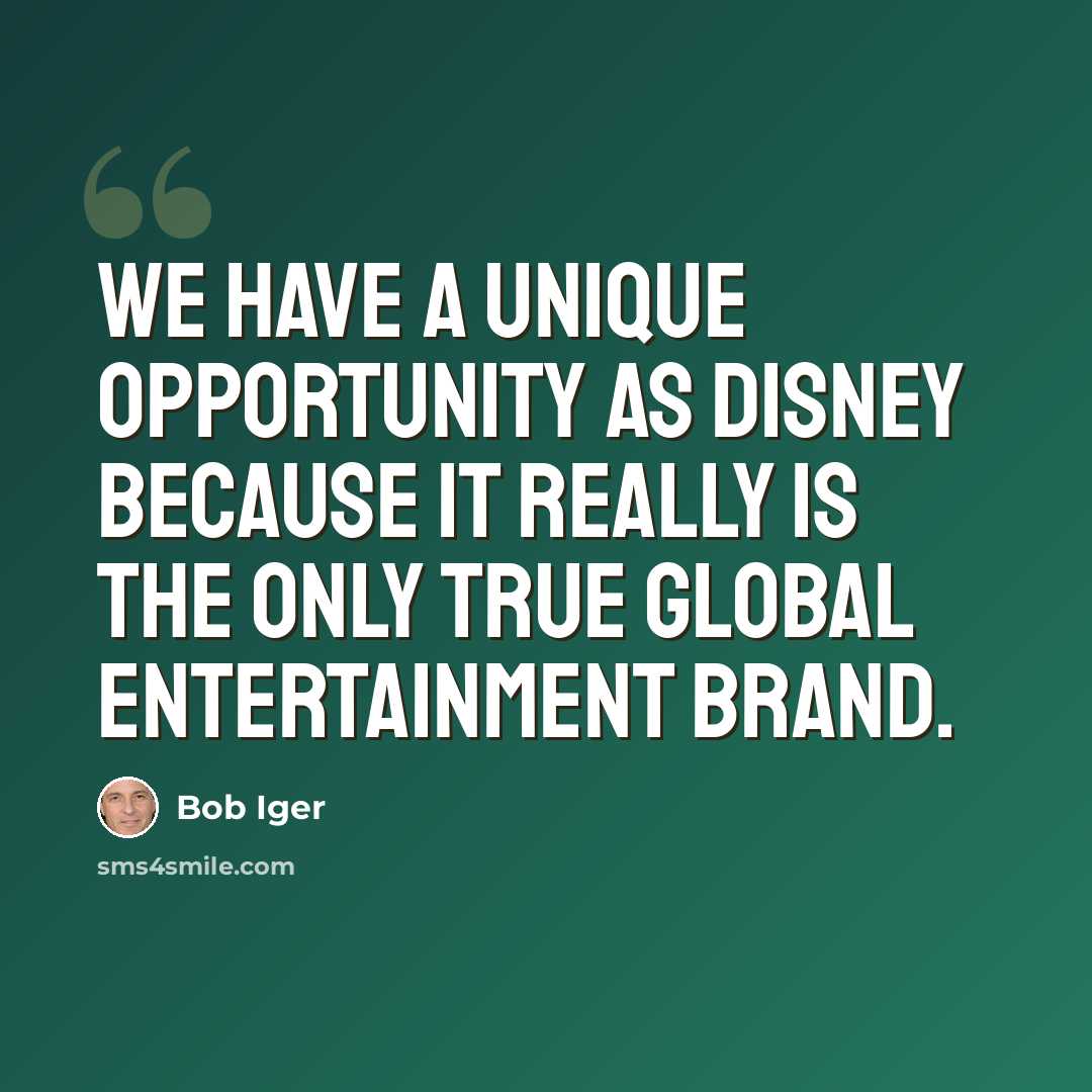 “We have a unique opportunity as Disney because it really is the only true global entertainment brand.” quote by Bob Iger