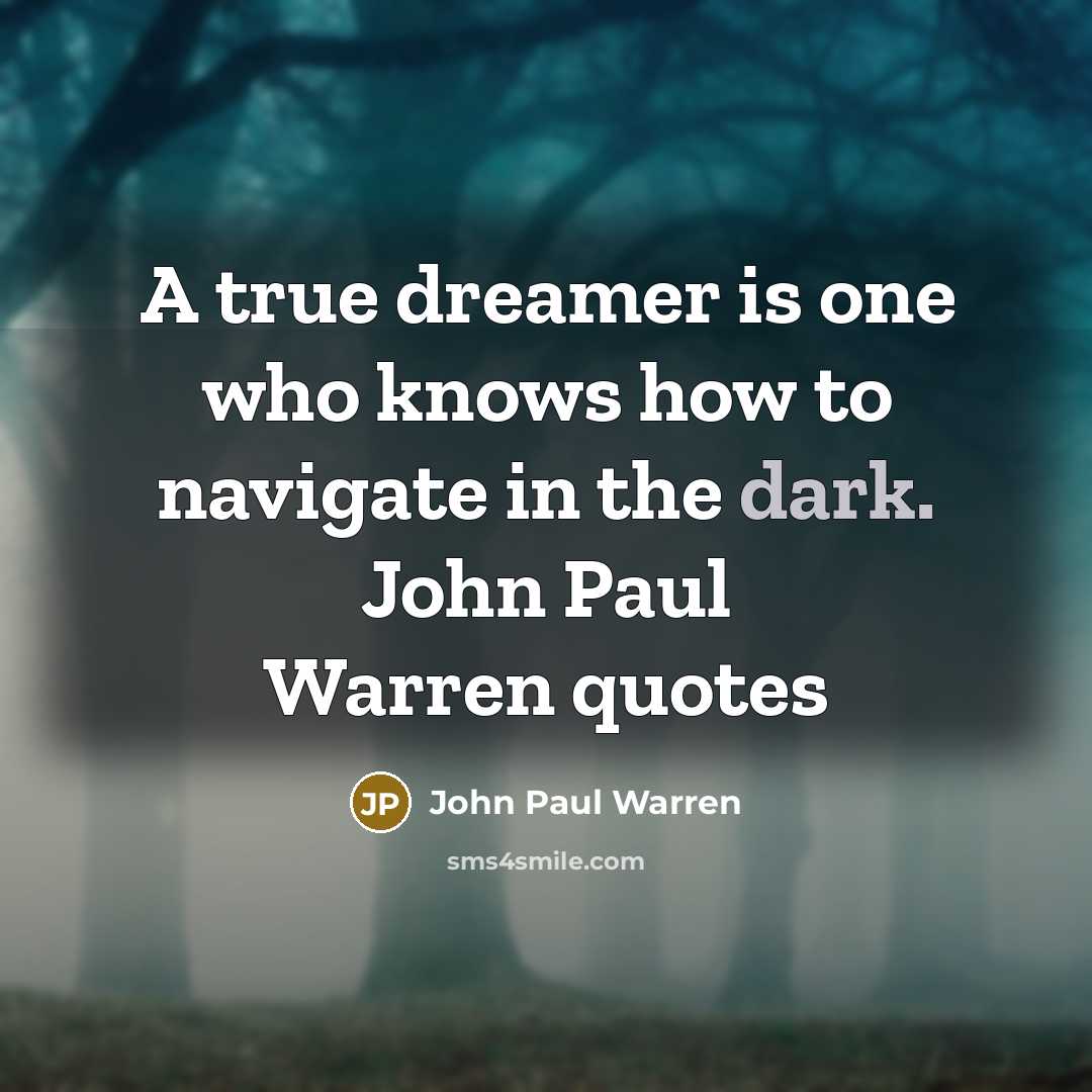 “A true dreamer is one who knows how to navigate in the dark. John Paul Warren quotes” quote by John Paul Warren