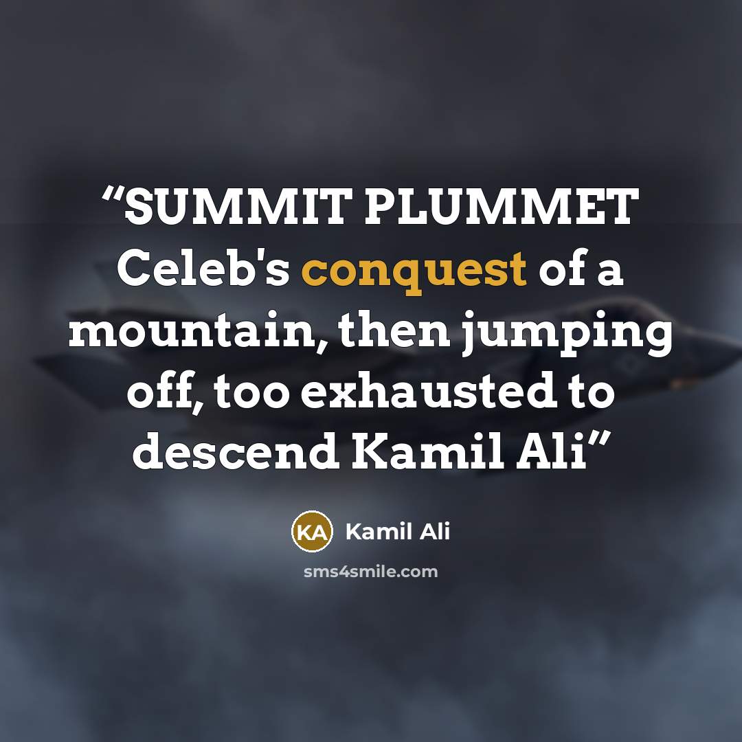 “SUMMIT PLUMMET Celeb's conquest of a mountain, then jumping off, too exhausted to descend Kamil Ali” quote by Kamil Ali