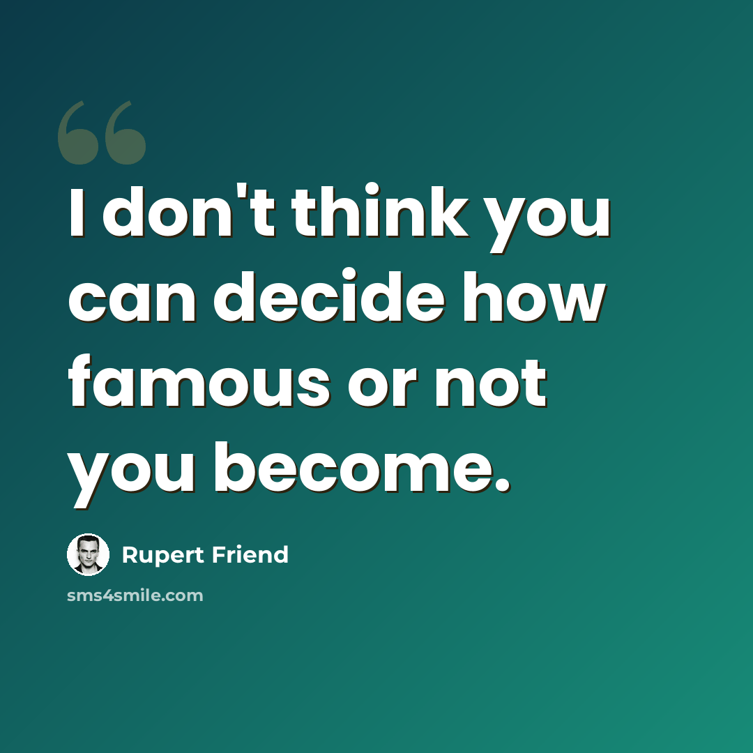 “I don't think you can decide how famous or not you become.” quote by Rupert Friend