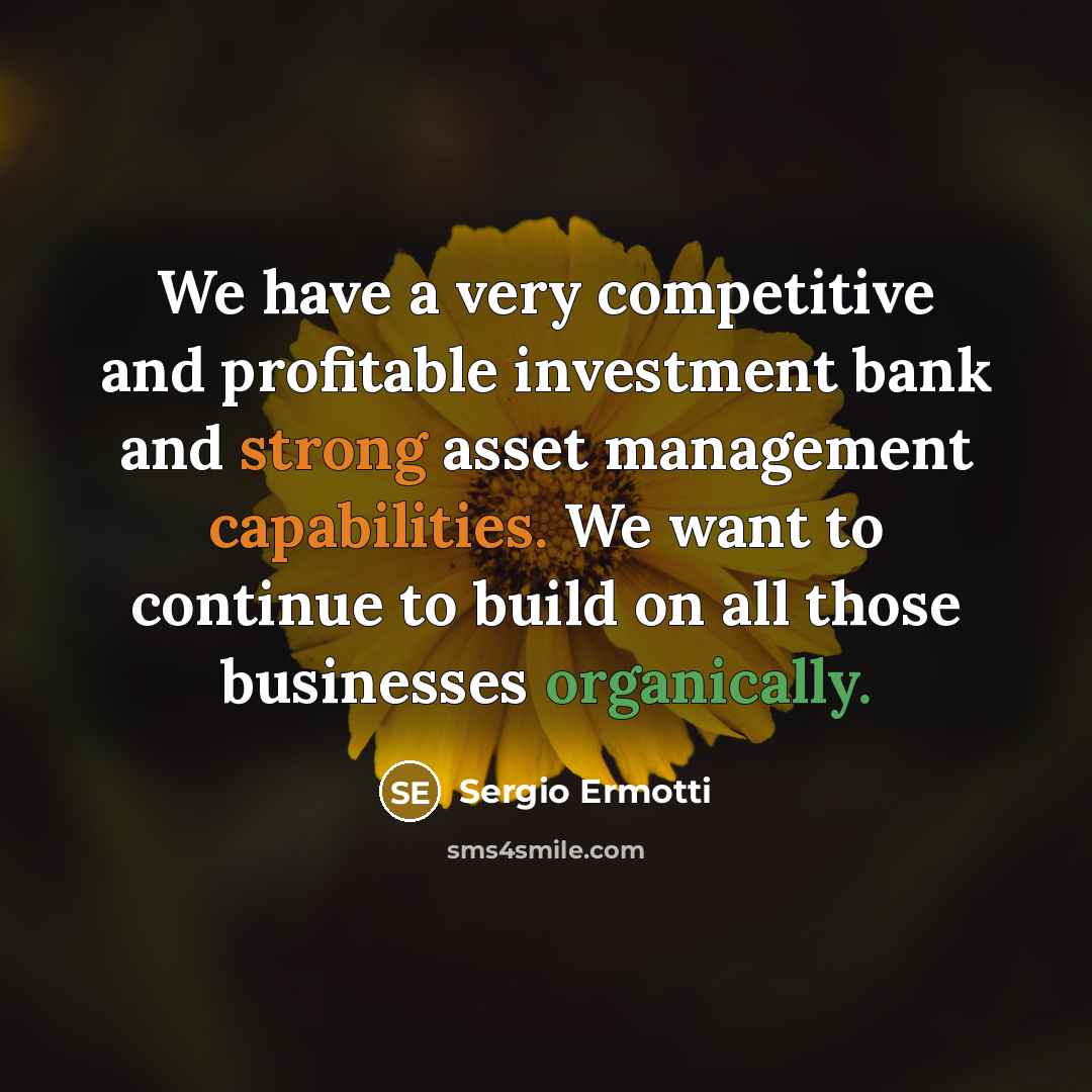 “We have a very competitive and profitable investment bank and strong asset management capabilities. We want to continue to build on all those businesses organically.” quote by Sergio Ermotti