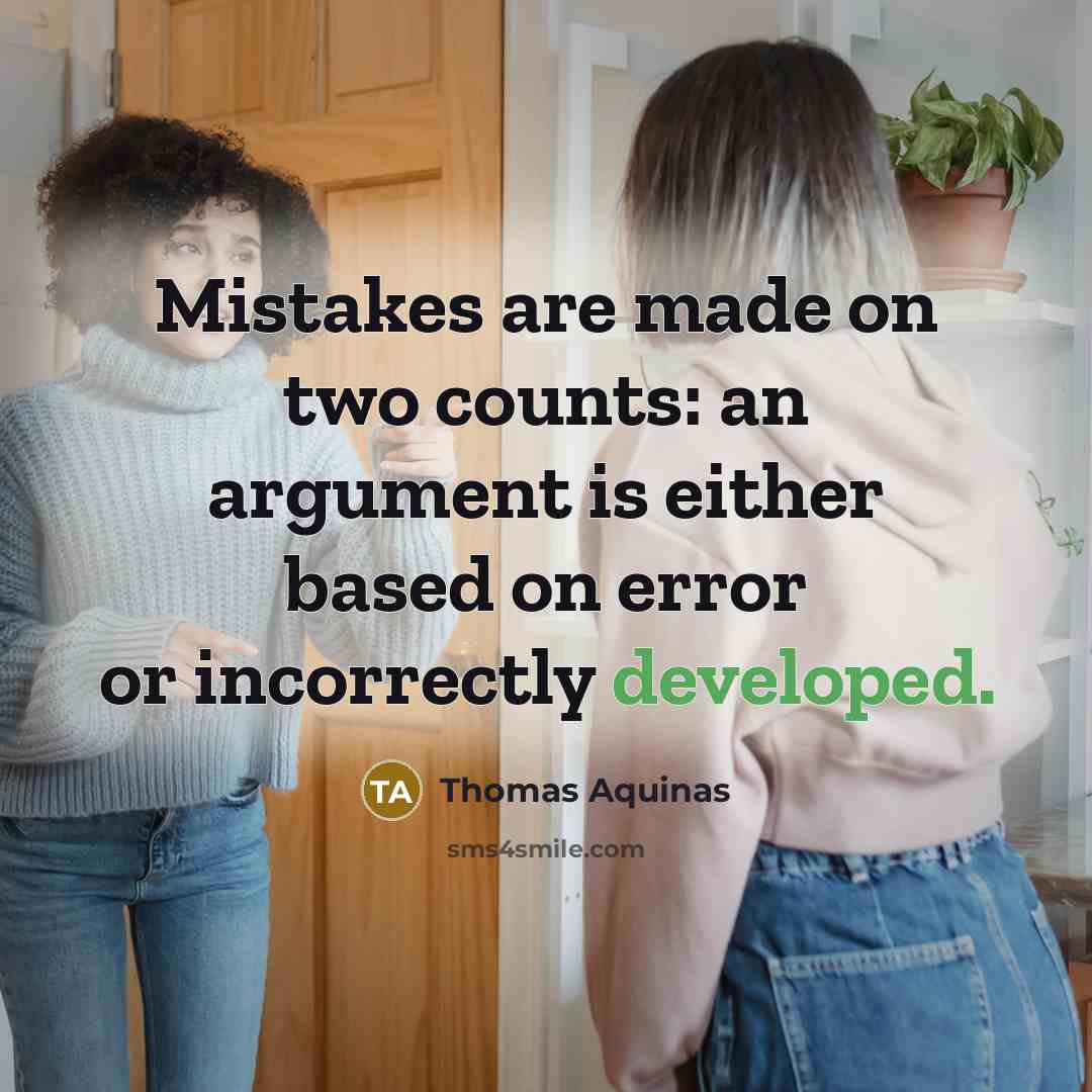 “Mistakes are made on two counts: an argument is either based on error or incorrectly developed.” quote by Thomas Aquinas