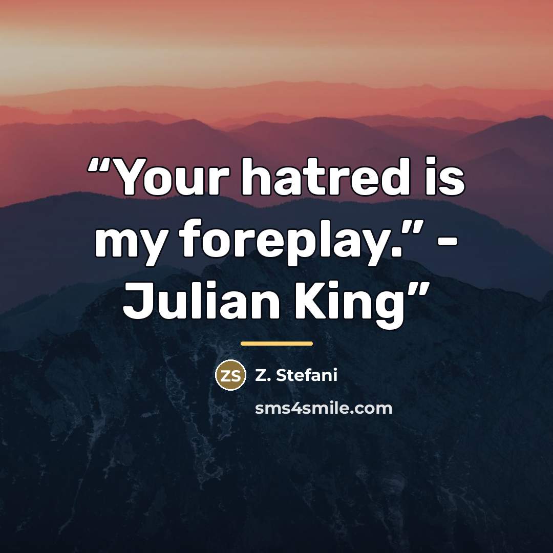 “Your hatred is my foreplay.” - Julian King” quote by Z. Stefani