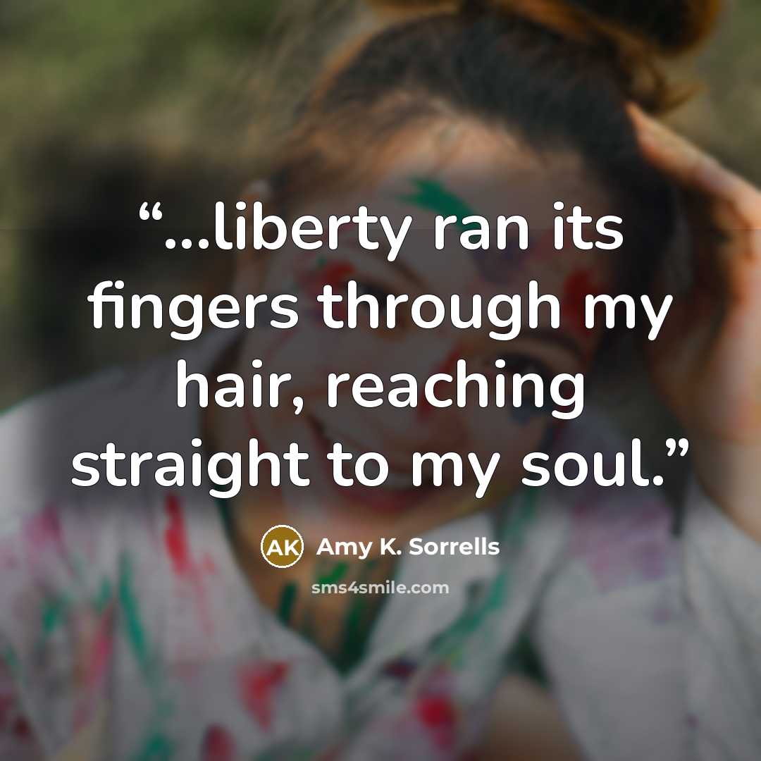 “...liberty ran its fingers through my hair, reaching straight to my soul.” quote by Amy K. Sorrells