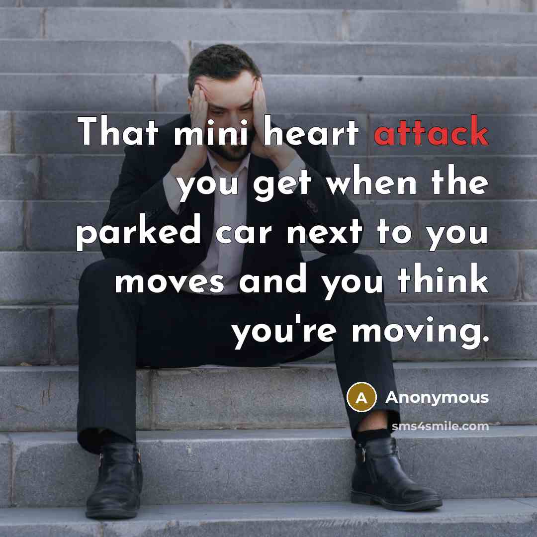“That mini heart attack you get when the parked car next to you moves and you think you're moving.” quote by Anonymous