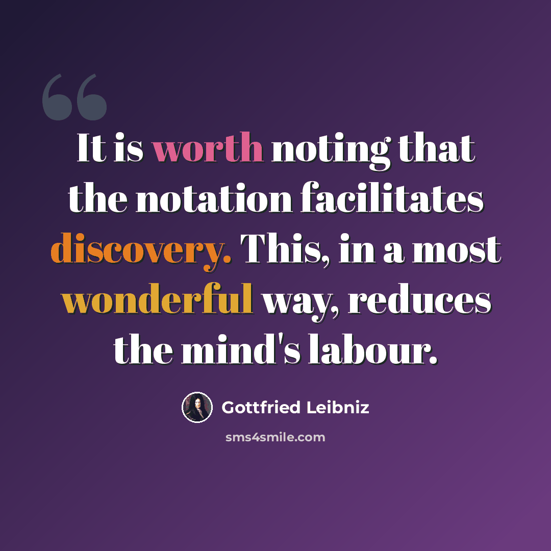 “It is worth noting that the notation facilitates discovery. This, in a most wonderful way, reduces the mind's labour.” quote by Gottfried Leibniz