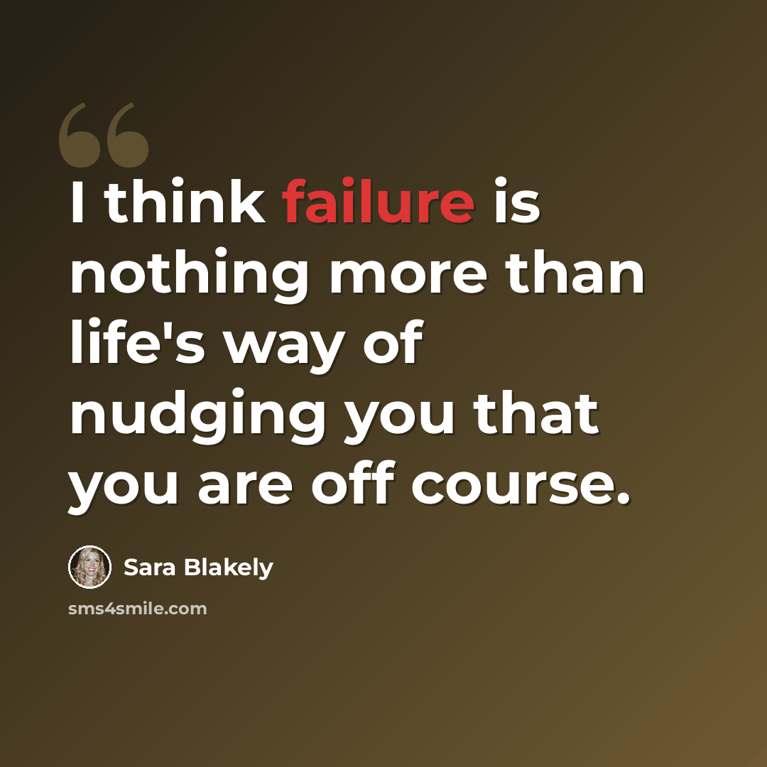 “I think failure is nothing more than life's way of nudging you that you are off course.” quote by Sara Blakely