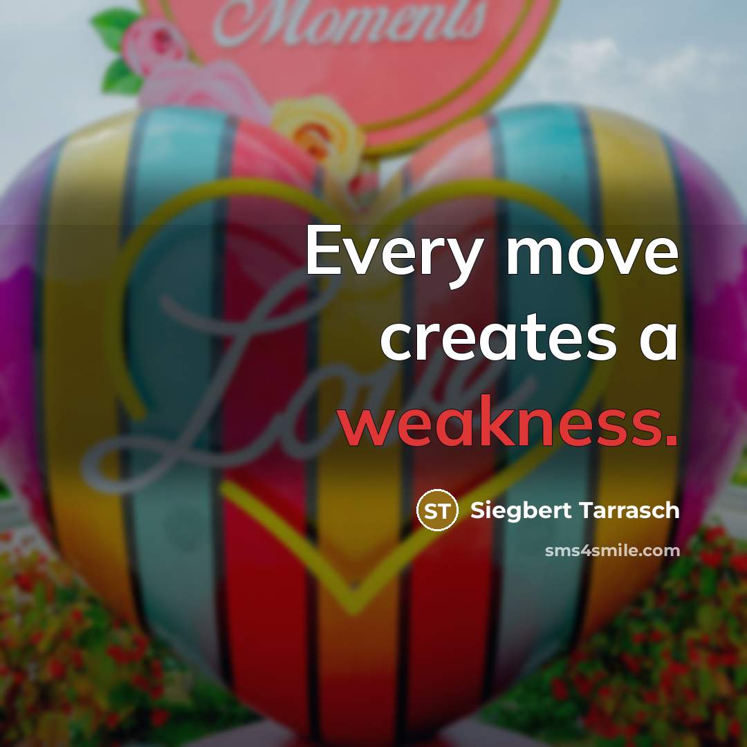 “Every move creates a weakness.” quote by Siegbert Tarrasch