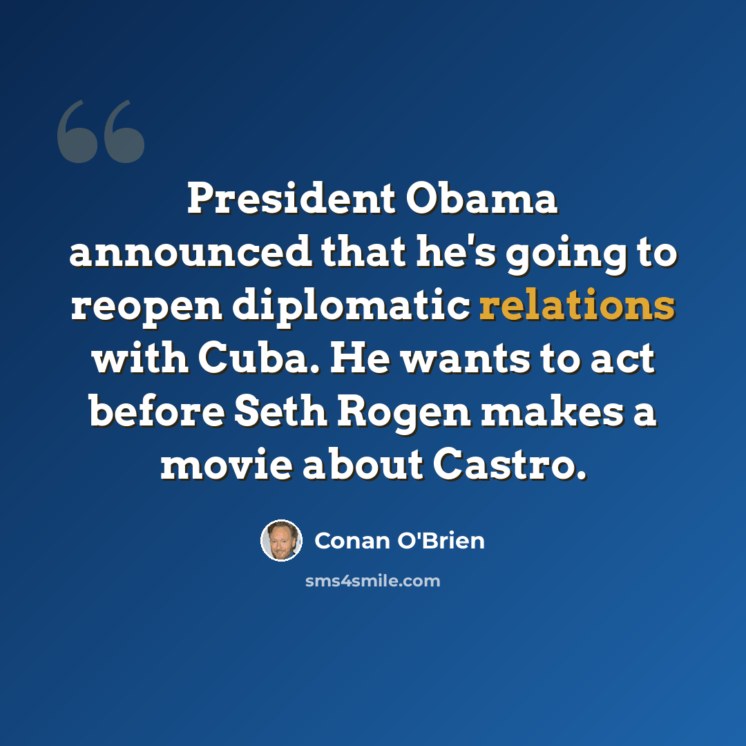 “President Obama announced that he's going to reopen diplomatic relations with Cuba. He wants to act before Seth Rogen makes a movie about Castro.” quote by Conan O'Brien
