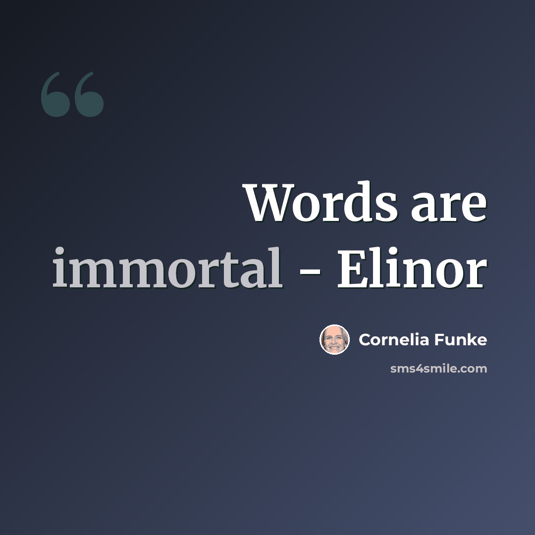 “Words are immortal - Elinor” quote by Cornelia Funke