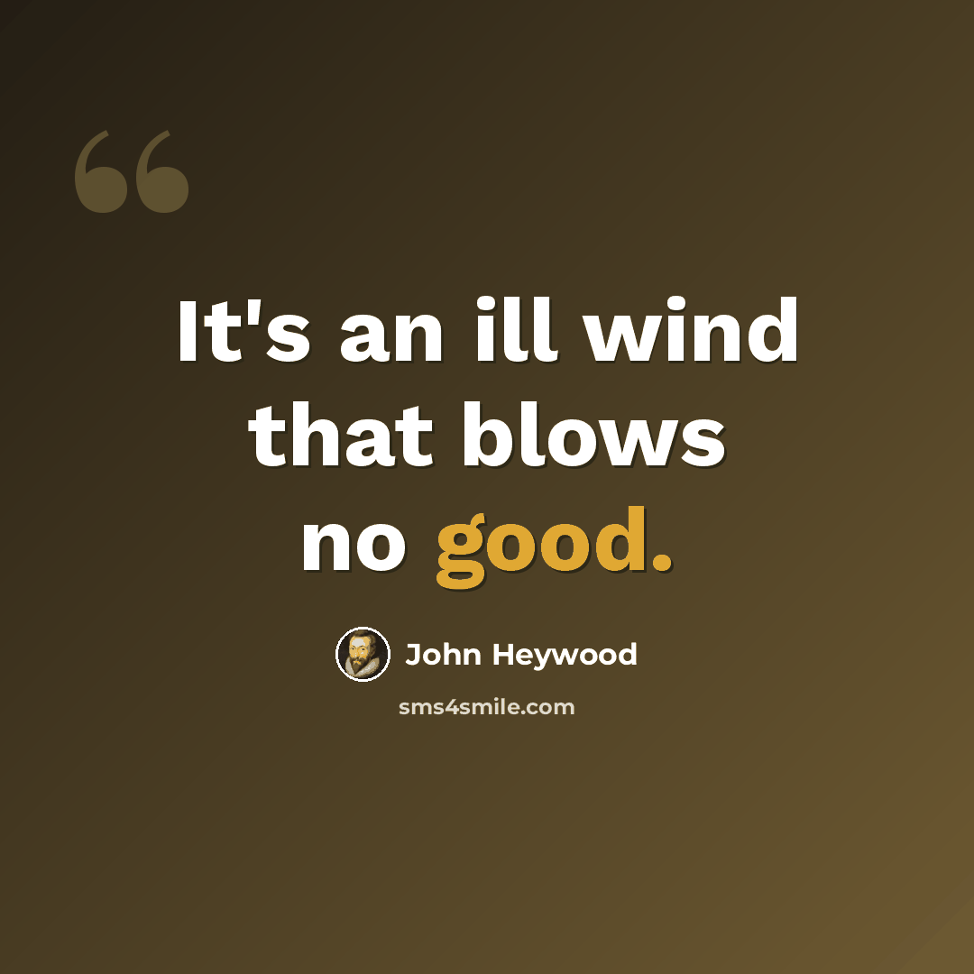 “It's an ill wind that blows no good.” quote by John Heywood