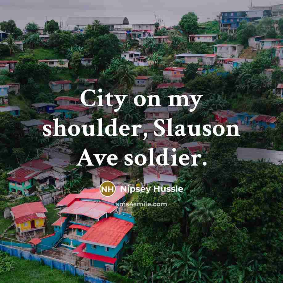 “City on my shoulder, Slauson Ave soldier.” quote by Nipsey Hussle