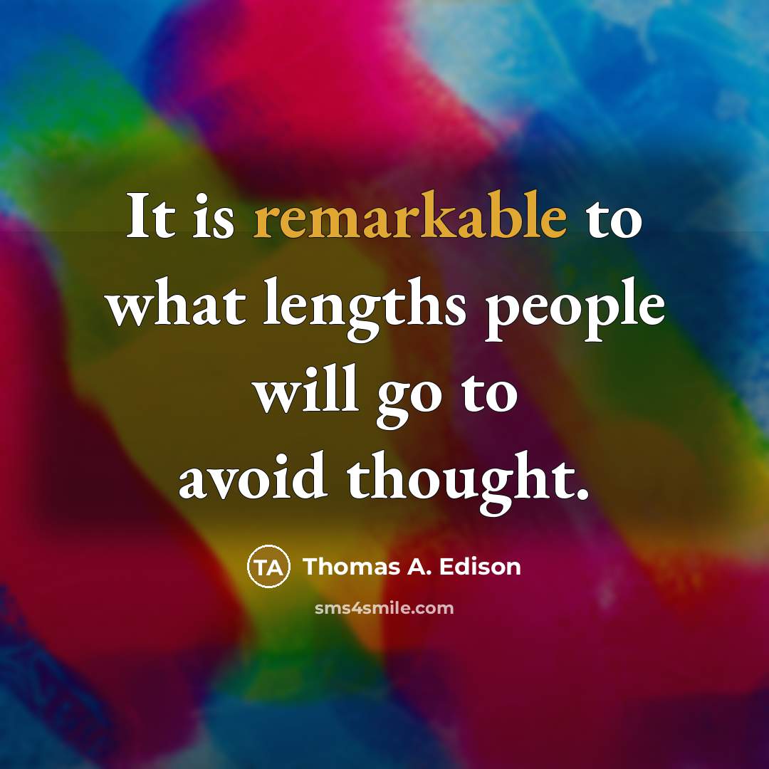 “It is remarkable to what lengths people will go to avoid thought.” quote by Thomas A. Edison
