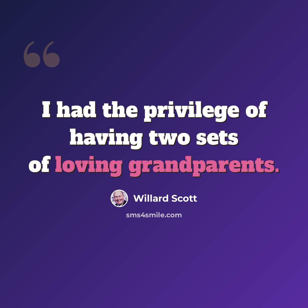 “I had the privilege of having two sets of loving grandparents.” quote by Willard Scott