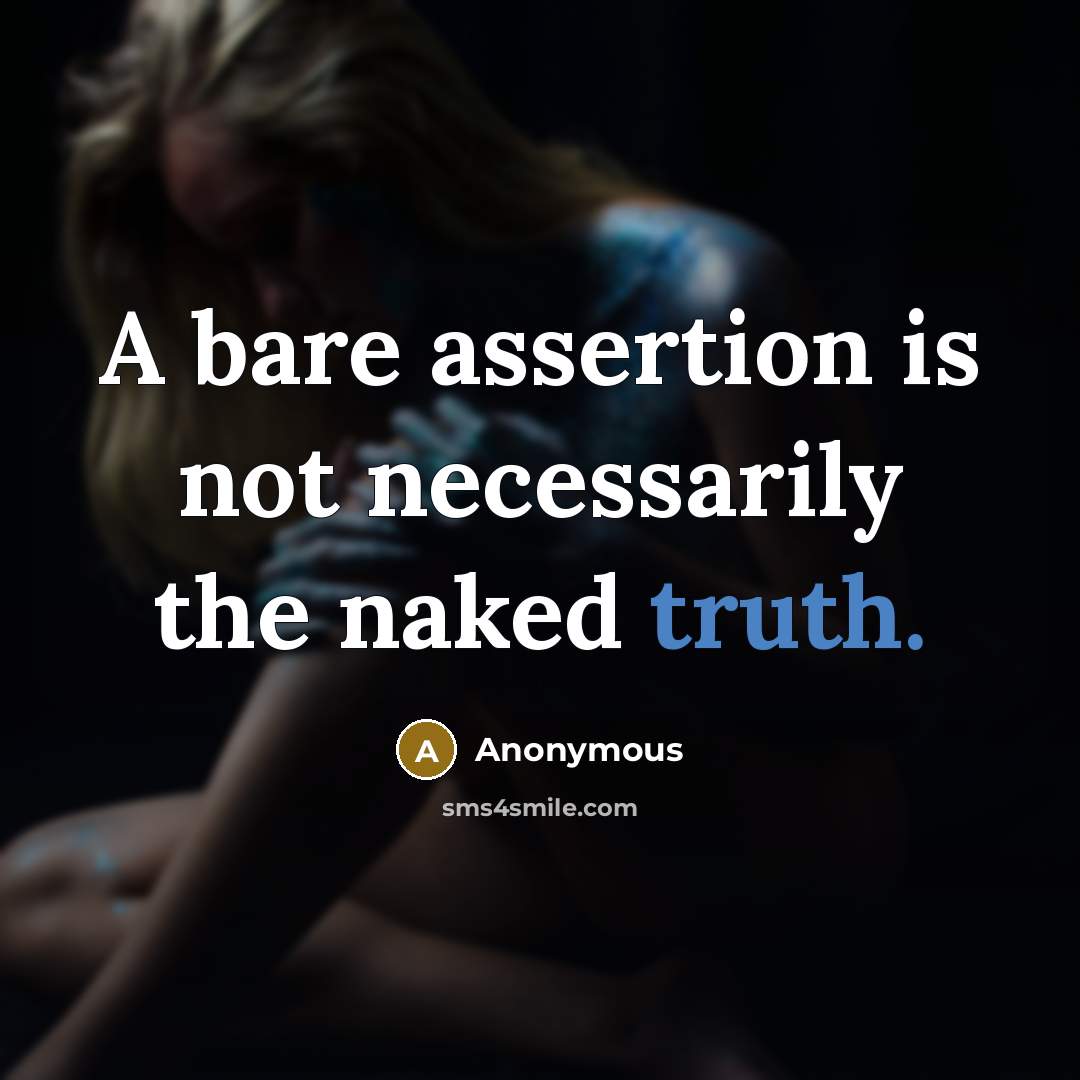 “A bare assertion is not necessarily the naked truth.” quote by Anonymous