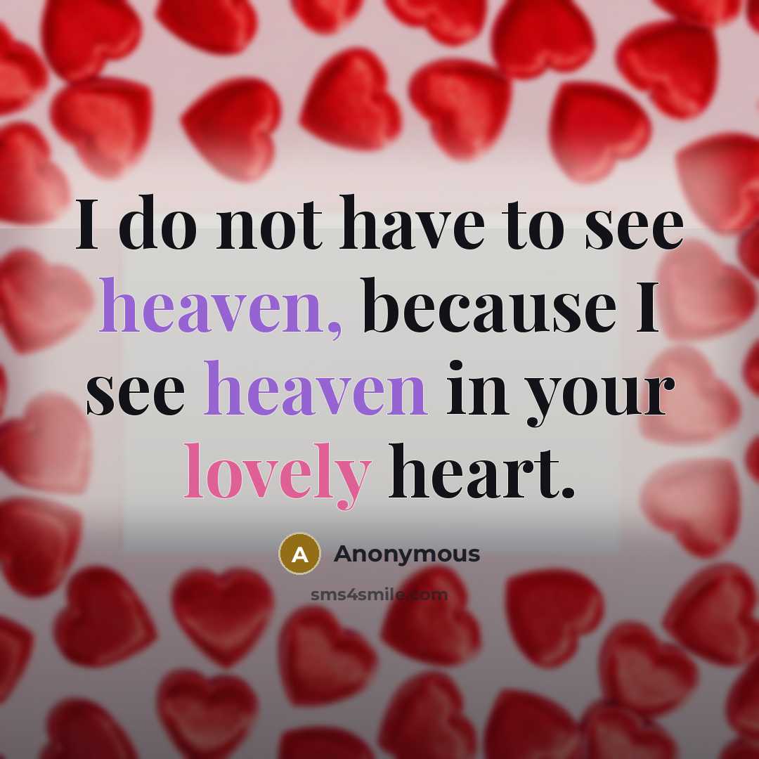 “I do not have to see heaven, because I see heaven in your lovely heart.” quote by Anonymous