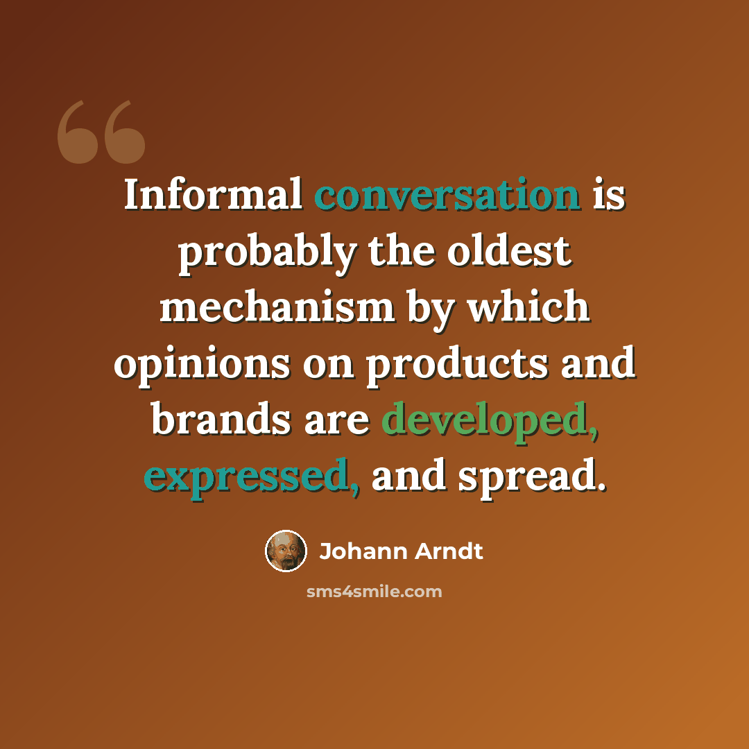 “Informal conversation is probably the oldest mechanism by which opinions on products and brands are developed, expressed, and spread.” quote by Johann Arndt