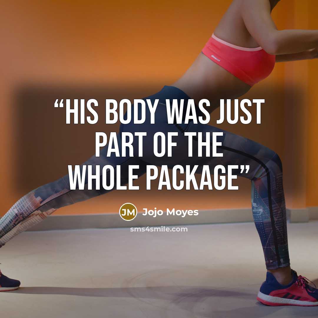 “His body was just part of the whole package” quote by Jojo Moyes