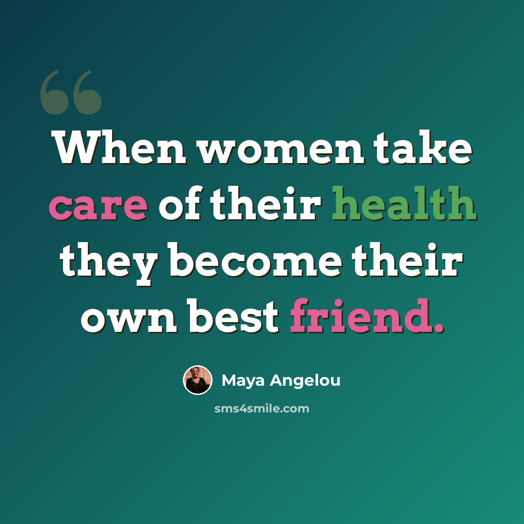 “When women take care of their health they become their own best friend.” quote by Maya Angelou