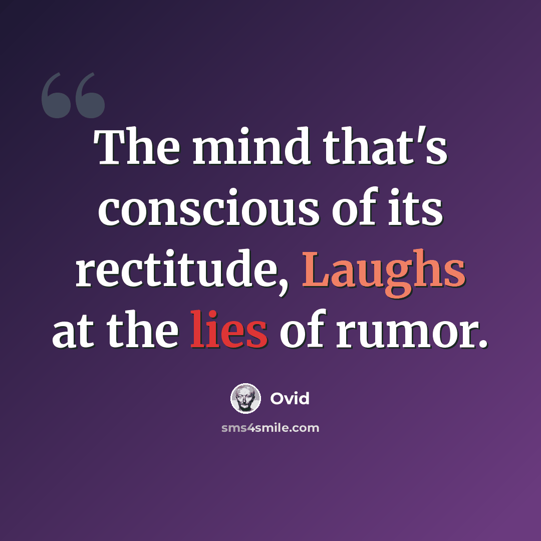 “The mind that's conscious of its rectitude, Laughs at the lies of rumor.” quote by Ovid
