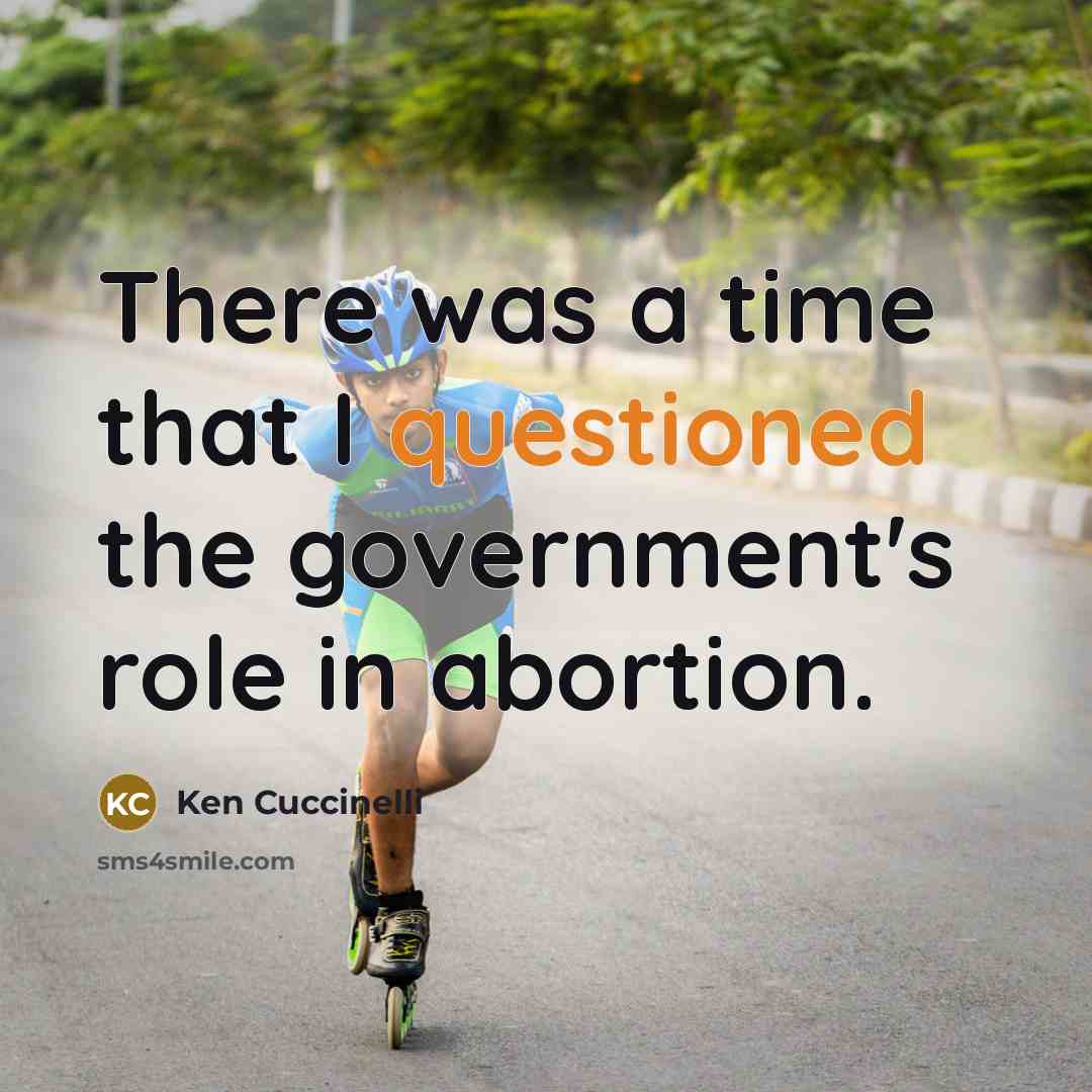 “There was a time that I questioned the government's role in abortion.” quote by Ken Cuccinelli