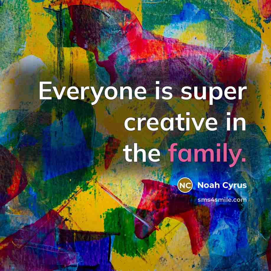 “Everyone is super creative in the family.” quote by Noah Cyrus