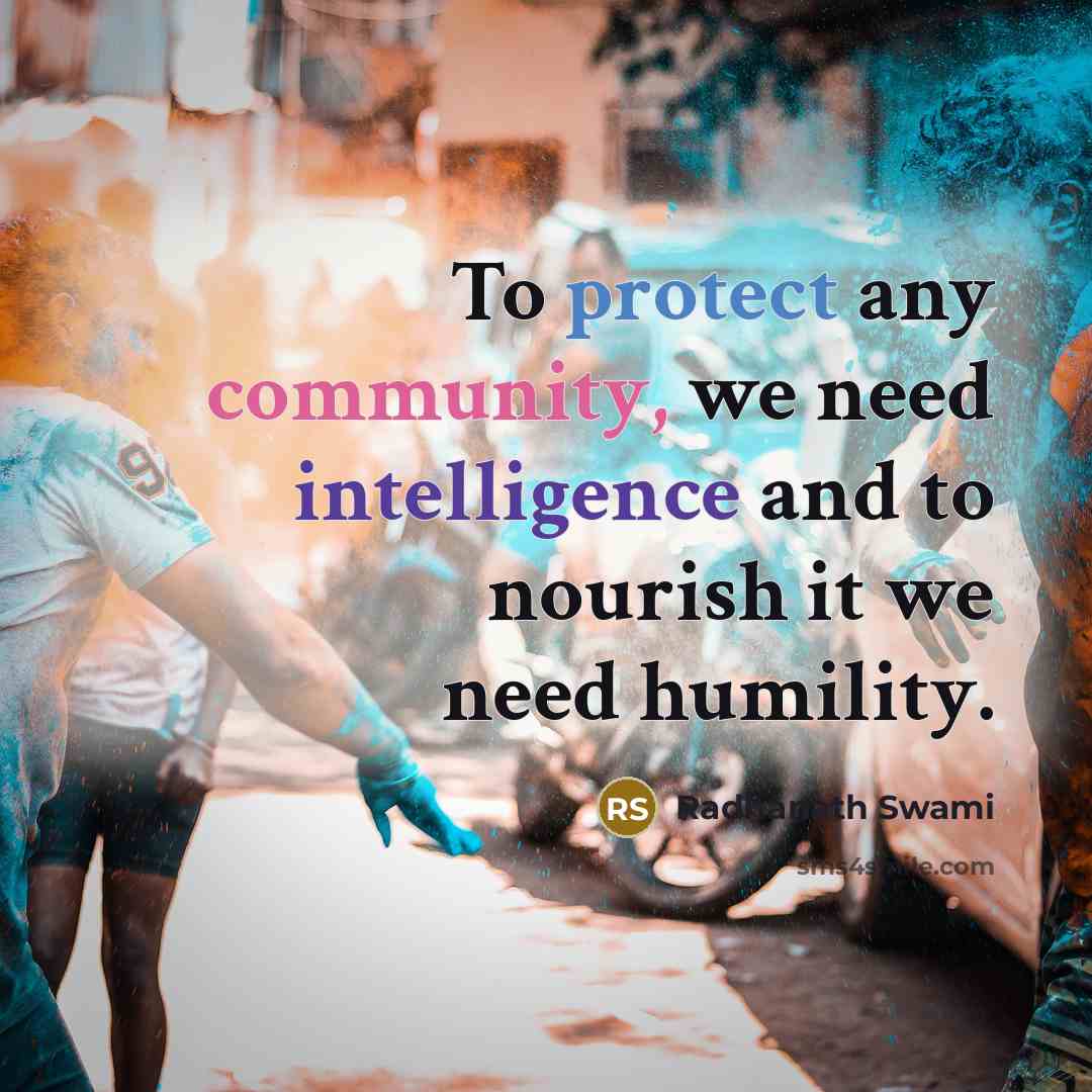 “To protect any community, we need intelligence and to nourish it we need humility.” quote by Radhanath Swami