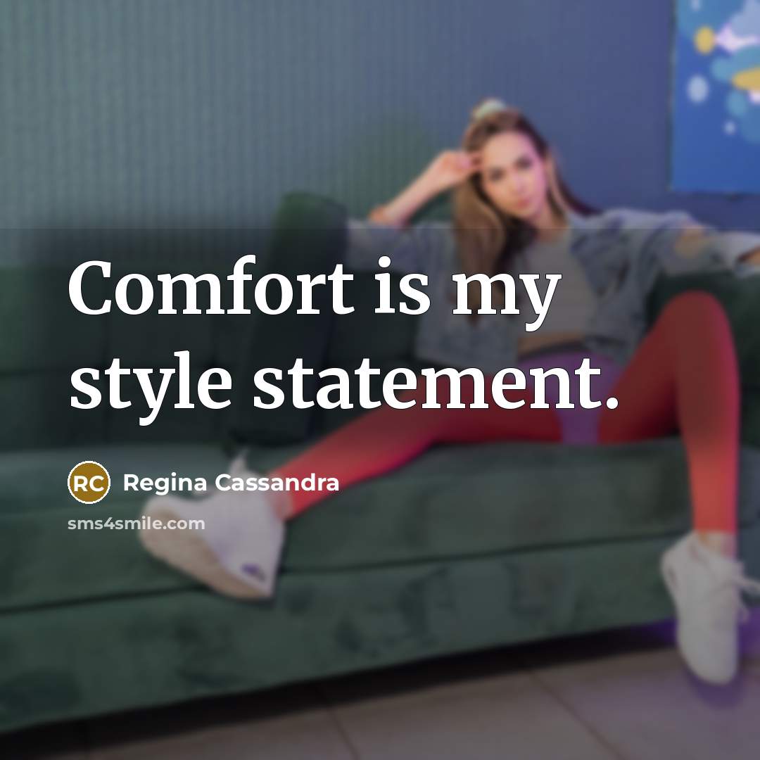 “Comfort is my style statement.” quote by Regina Cassandra