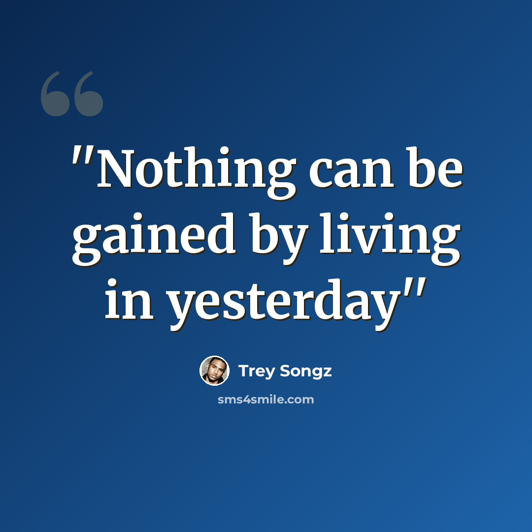 “''Nothing can be gained by living in yesterday''” quote by Trey Songz