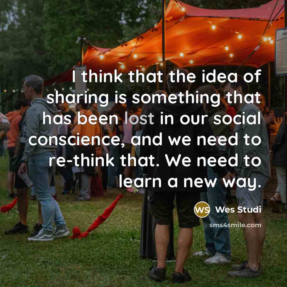 “I think that the idea of sharing is something that has been lost in our social conscience, and we need to re-think that. We need to learn a new way.” quote by Wes Studi